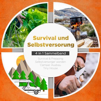 Survival und Selbstversorgung - 4 in 1 Sammelband: Suvival & Prepping | Selbstversorger werden | Camper Ausbau | Tiny House - Jonas Sandersfeld