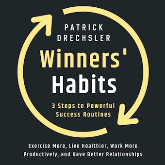 Winners' Habits: 3 Steps to Powerful Success Routines. Exercise More, Live Healthier, Work More Productively, and Have Better Relationships - undefined