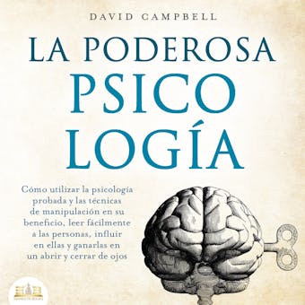 La poderosa Psicología: Cómo utilizar la psicología y las técnicas de manipulación probadas en su beneficio, leer fácilmente a las personas, influir en ellas y ganarlas en un abrir y cerrar de ojos - David Campbell