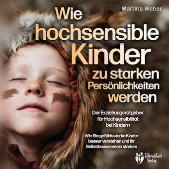 Wie hochsensible Kinder zu starken PersÃ¶nlichkeiten werden - Der Erziehungsratgeber fÃ¼r HochsensibilitÃ¤t bei Kindern: Wie Sie gefÃ¼hlsstarke Kinder besser verstehen und ihr Selbstbewusstsein stÃ¤rken - Martina Weber