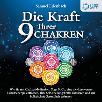 Die Kraft Ihrer 9 Chakren: Wie Sie mit Chakra-Meditation, Yoga & Co. eine nie dagewesene Lebensenergie entfachen, Ihre Selbstheilungskräfte aktivieren und zur holistischen Gesundheit gelangen - Samuel Erlenbach