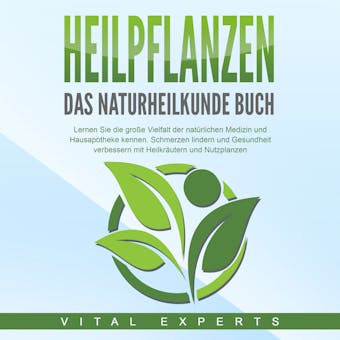 HEILPFLANZEN - Das Naturheilkunde Buch: Lernen Sie die große Vielfalt der natürlichen Medizin und Hausapotheke kennen. Schmerzen lindern und Gesundheit verbessern mit Heilkräutern und Nutzpflanzen - Vital Experts