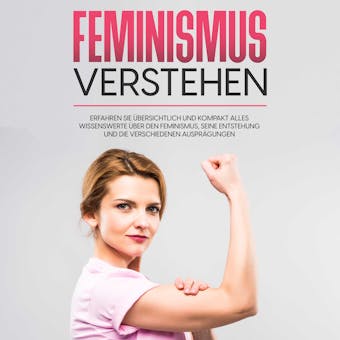 Feminismus verstehen: Erfahren Sie Ã¼bersichtlich und kompakt alles Wissenswerte Ã¼ber den Feminismus, seine Entstehung und die verschiedenen AusprÃ¤gungen - Lena Hafermann