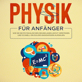 Physik fÃ¼r AnfÃ¤nger: Wie Sie die physikalischen Grundlagen leicht verstehen und schnell ein solides Basiswissen aufbauen - Markus Reilmann