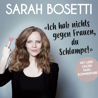 "Ich hab nichts gegen Frauen, du Schlampe!": Mit Liebe gegen Hasskommentare - Sarah Bosetti