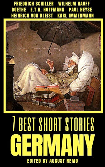 7 best short stories - Germany - Friedrich Schiller, Johann Wolfgang von Goethe, Karl Immermann, E.T.A. Hoffmann, Paul Heyse, Heinrich von Kleist, August Nemo, Wilhelm Hauff