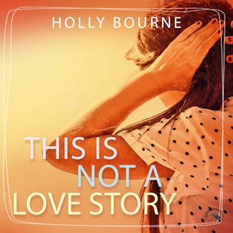This is not a love story (Ungekürzt) - Holly Bourne