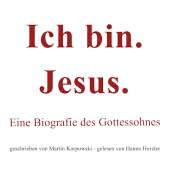 Ich bin. Jesus.: Eine Biografie des Gottessohnes - Martin Korpowski