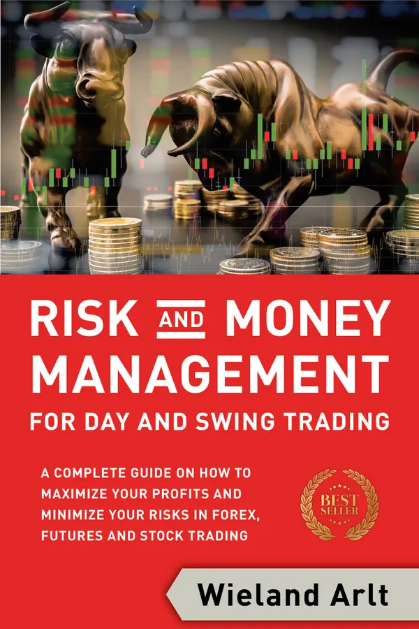 Risk and Money Management for Day and Swing Trading : A Complete Guide on How to Maximize Your Profits and Minimize Your Risks in Forex, Futures and Stock Trading