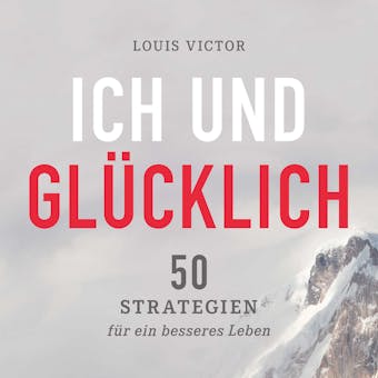 Ich und glÃ¼cklich: 50 Strategien fÃ¼r ein besseres Leben - Louis Victor