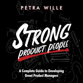 Strong Product People: A Complete Guide to Developing Great Product Managers - Petra Wille