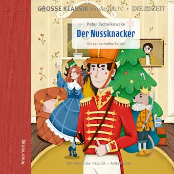 Große Klassik kinderleicht. DIE ZEIT-Edition, Der Nussknacker. Ein zauberhaftes Ballett - Peter Tschaikowsky