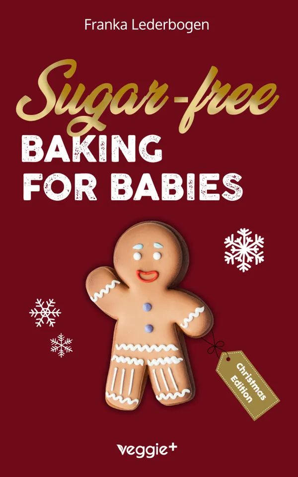 Sugar-free baking for babies (Christmas Edition) : The big baking book with Christmas recipes without sugar for babies and toddlers