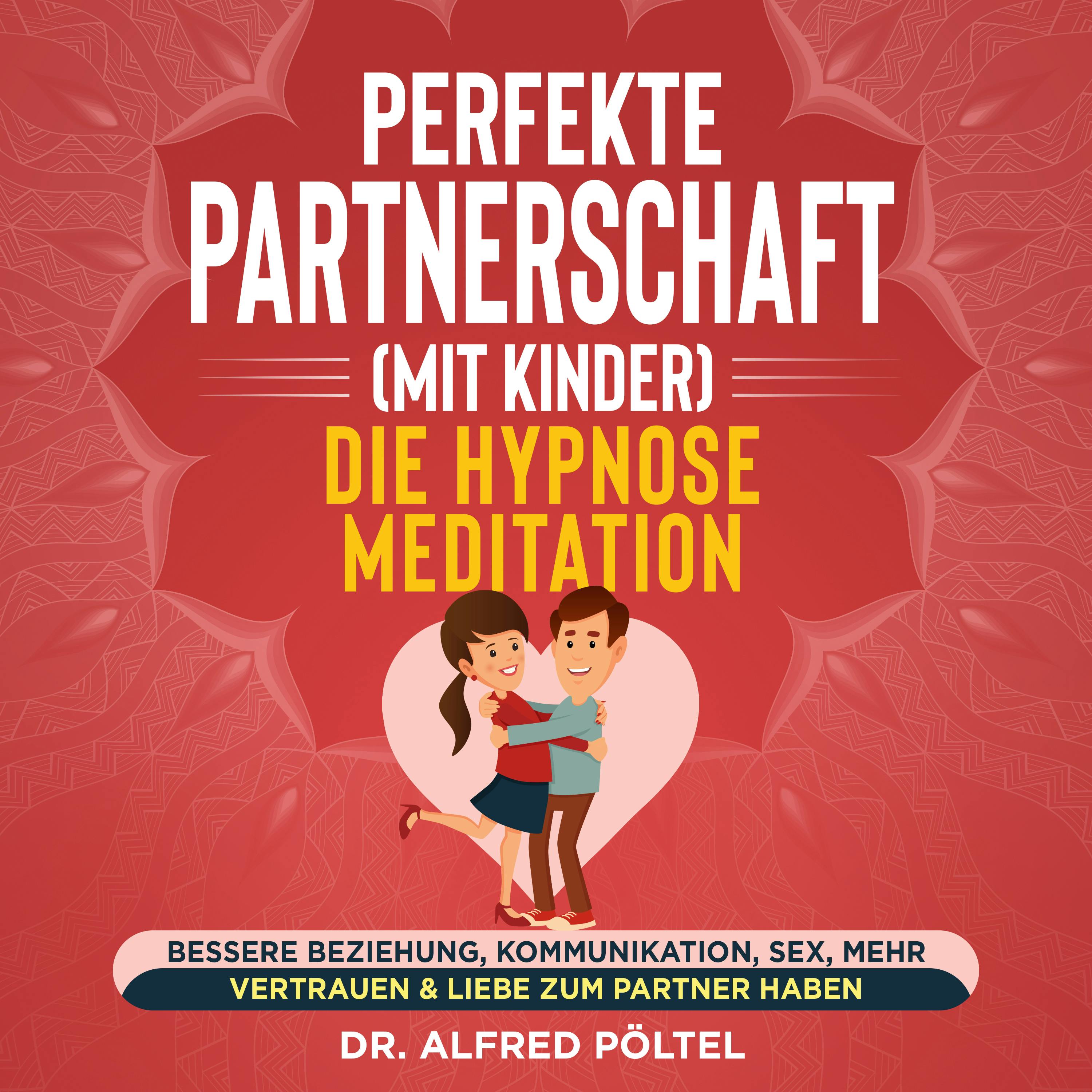 Perfekte Partnerschaft (mit Kinder) - Die Hypnose Meditation: Bessere  Beziehung, Kommunikation, Sex, Mehr - Vertrauen & Liebe Zum Partner Haben |  Audiobook | Dr. Alfred Pöltel | Nextory