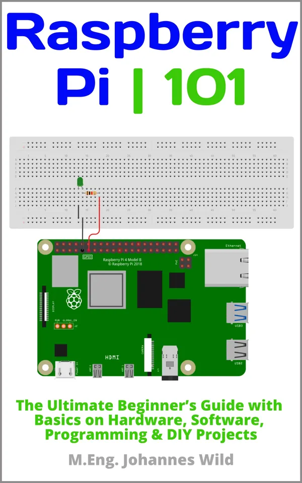 Raspberry Pi | 101 : The Ultimate Beginner's Guide with Basics on Hardware, Software, Programming & DIY Projects