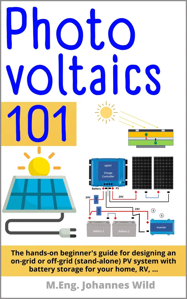 Photovoltaics | 101 : The hands-on beginner's guide for designing an on-grid or off-grid (stand-alone) PV system with battery storage for your home, RV,...