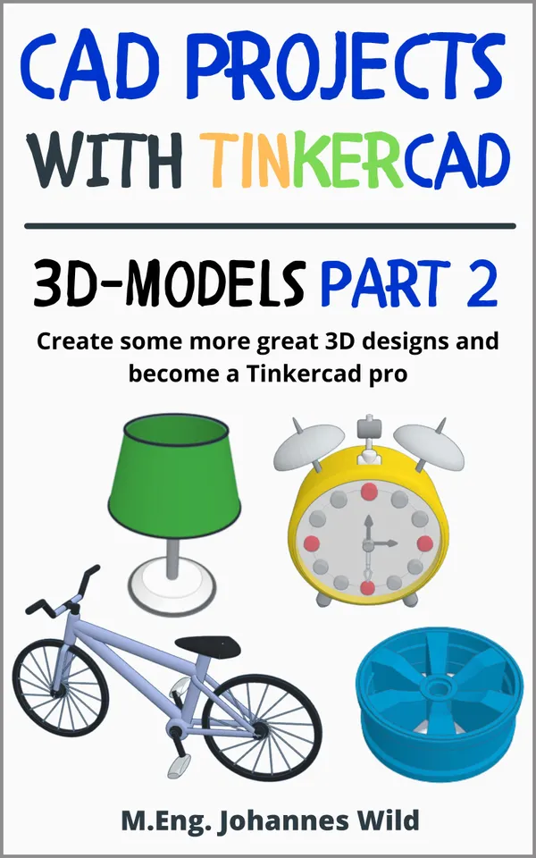 CAD Projects with Tinkercad | 3D-Models Part 2 : Create some more great 3D designs and become a Tinkercad pro