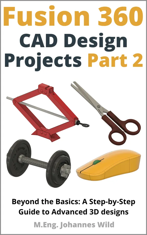 Fusion 360 | CAD Design Projects - Part 2 : Beyond Basics: A Step-by-Step Guide to Advanced 3D designs