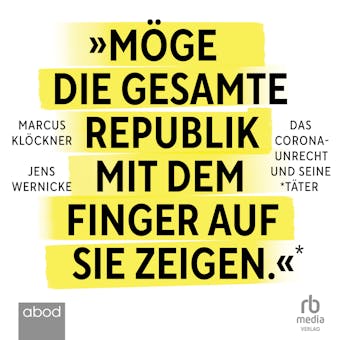 Möge die gesamte Republik mit dem Finger auf sie zeigen: Das Corona-Unrecht und seine Täter - Jens Wernicke, Marcus Klöckner