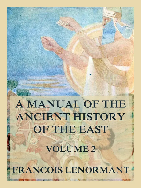 A Manual of the Ancient History of the East, Volume 2 : The History of the Medes, Persians, Phoenicians and Arabians