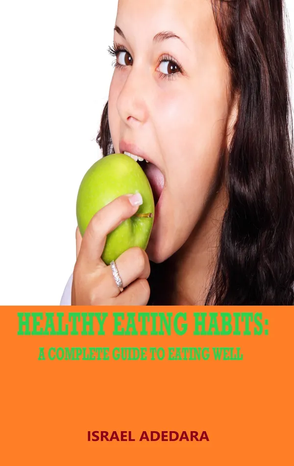 HEALTHY EATING HABITS : A COMPLETE GUIDE TO EATING WELL