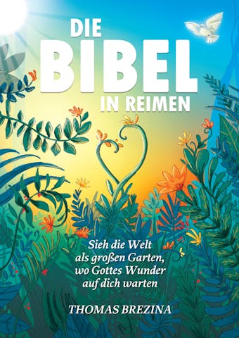 Die Bibel in Reimen: Sieh die Welt als groÃŸen Garten, wo Gottes Wunder auf dich warten - Thomas Brezina