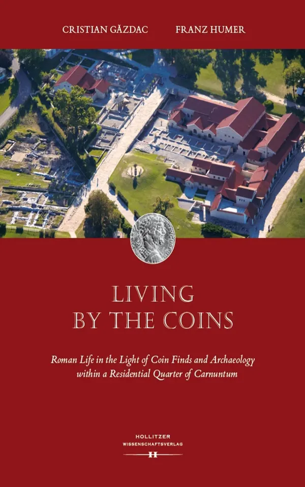 Living by the Coins : Roman Life in the Light of Coin Finds and Archaeology within a Residential Quarter of Carnuntum