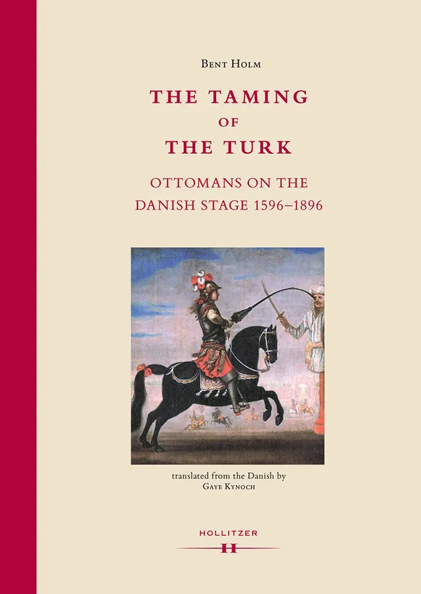 The Taming of the Turk : Ottomans on the Danish Stage 1596-1896