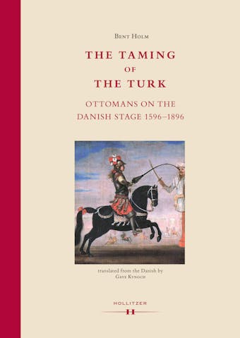 The Taming of the Turk: Ottomans on the Danish Stage 1596-1896 - undefined