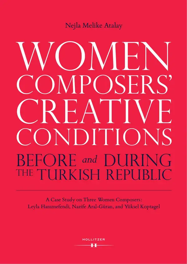 Women Composers' Creative Conditions Before and During the Turkish Republic : A Case Study on Three Women Composers: Leyla Hanımefendi, Nazife Aral-Güran, and Yüksel Koptagel