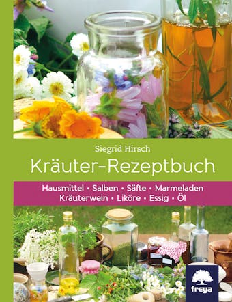 KrÃ¤uter-Rezeptbuch: Hausmittel & Salben, SÃ¤fte & Marmeladen, KrÃ¤uterwein & LikÃ¶re, Essig & Ã¶l - Siegrid Hirsch