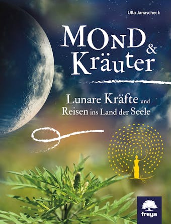 Mond & KrÃ¤uter: Lunare KrÃ¤fte und Reisen ins Land der Seele - Ulla Janaschek
