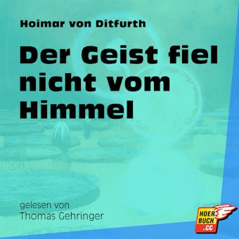Der Geist fiel nicht vom Himmel (UngekÃ¼rzt) - Hoimar von Ditfurth