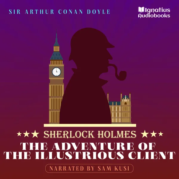 The Adventure of the Illustrious Client : Sherlock Holmes