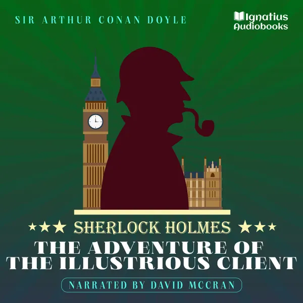 The Adventure of the Illustrious Client : Sherlock Holmes