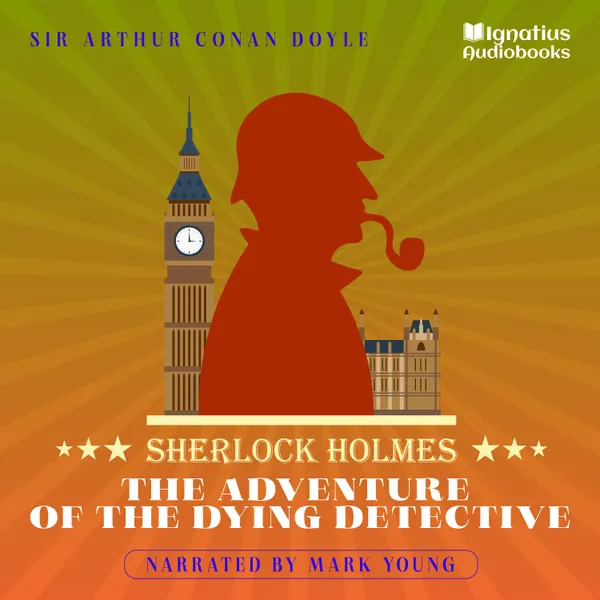 The Adventure of the Dying Detective : Sherlock Holmes