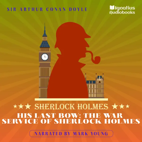 His Last Bow: The War Service of Sherlock Holmes : Sherlock Holmes