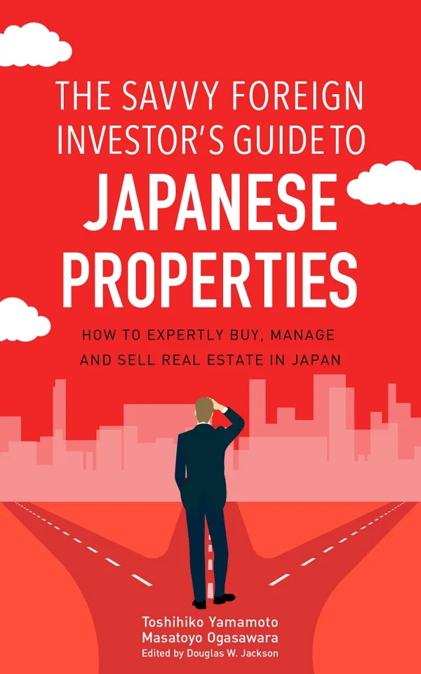 The Savvy Foreign Investor’s Guide to Japanese Properties : How to Expertly Buy, Manage and Sell Real Estate in Japan