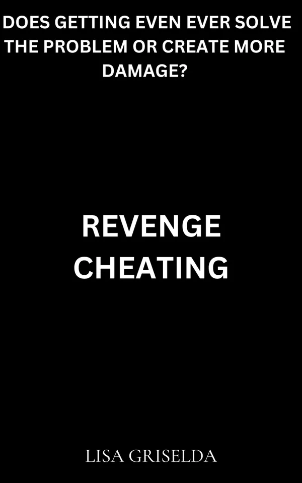 Revenge Cheating : Does Getting Even Ever Solve the Problem or Create More Damage?