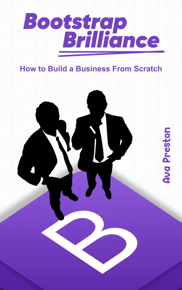 Bootstrap Brilliance : How to Build a Business From Scratch