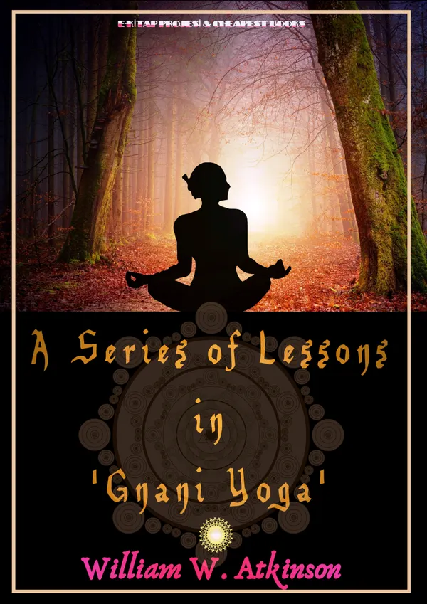 A Series of Lessons in Gnani Yoga: The Yoga of Wisdom