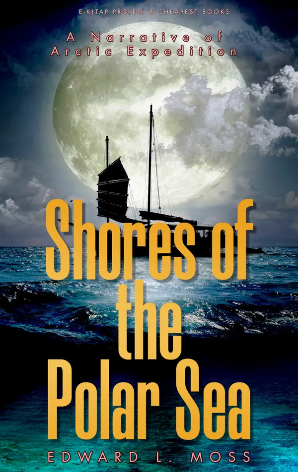 Shores of the Polar Sea: A Narrative of the Arctic Expedition of 1875-6