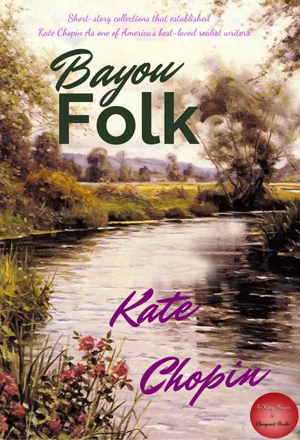 Bayou Folk : "Short-story Collection That Established Kate Chopin As one of the America's best-loved realist writers"