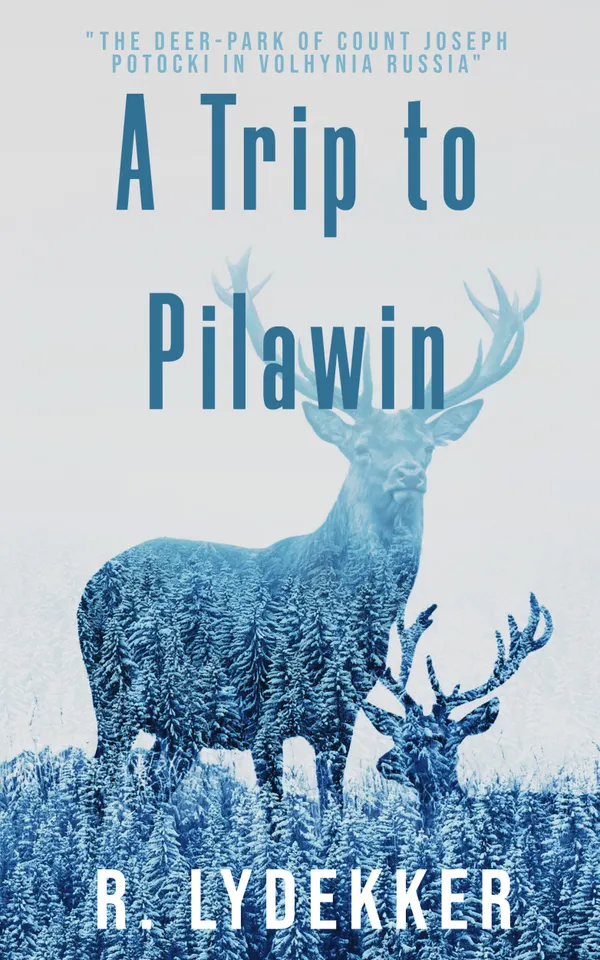 A Trip to Pilawin : "The Deer-Park of Count Joseph Potocki in Volhynia Russia"