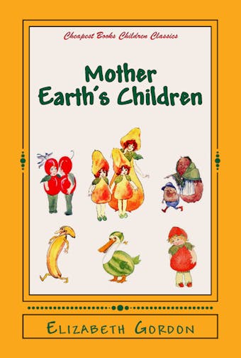 Mother Earth's Children: The Frolics of the Fruits and Vegetables - undefined