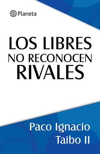 Los libres no reconocen rivales - Paco Ignacio Taibo II