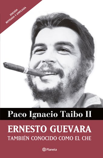 Ernesto Guevara también conocido como el Che - Paco Ignacio Taibo II