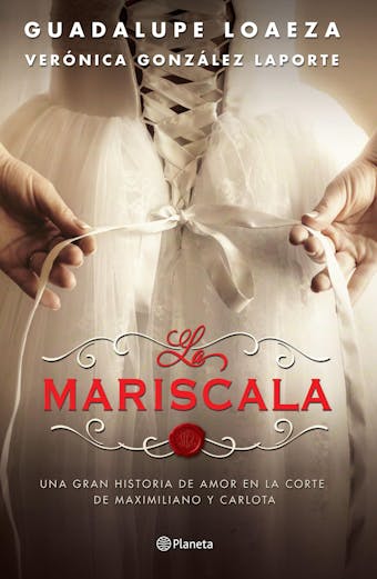 La Mariscala: Una gran historia de amor en la corte de Maximiliano y Carlota. - Verónica González Laporte, Guadalupe Loaeza