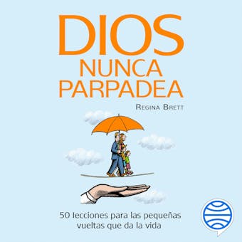 Dios nunca parpadea: 50 Lecciones para las pequeñas vueltas que da la vida.