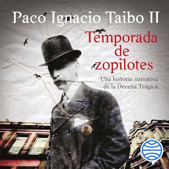Temporada de zopilotes: Una historia narrativa de la Decena Trágica - Paco Ignacio Taibo II